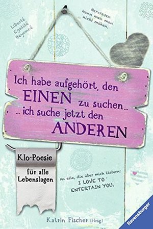 Klo-Poesie für alle Lebenslagen: Ich habe aufgehört, den Einen zu suchen, ich suche jetzt den Anderen (Ravensburger Taschenbücher) Klo-Poesie für alle Lebenslagen: Ich habe aufgehört, den Einen zu suchen, ich suche jetzt den Anderen (Ravensburger Taschenbücher)