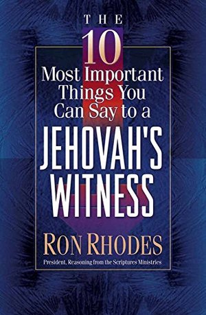 10 Most Important Things You Can Say to a Jehovah's Witness, The 10 Most Important Things You Can Say to a Jehovah's Witness, The
