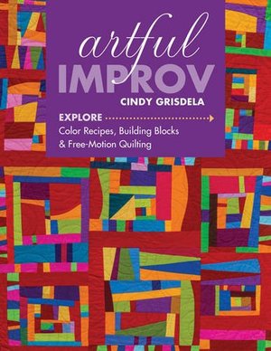 Artful Improv: Explore Color Recipes, Building Blocks & Free-Motion Quilting Artful Improv: Explore Color Recipes, Building Blocks & Free-Motion Quilting