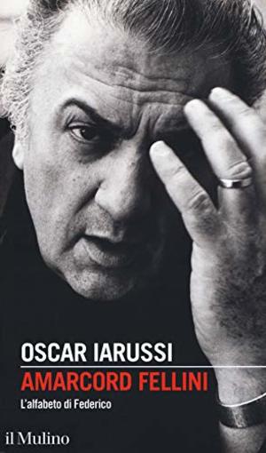 Amarcord Fellini. L'alfabeto di Federico Amarcord Fellini. L'alfabeto di Federico