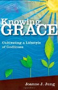 Knowing Grace: Cultivating a Lifestyle of Godliness Knowing Grace: Cultivating a Lifestyle of Godliness