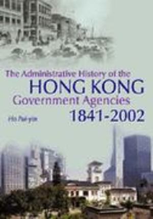 Administrtive History of the Hong Kong Government Agencies, 1841-2002 Administrtive History of the Hong Kong Government Agencies, 1841-2002
