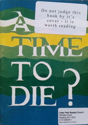 Time to Die? A Christian view of euthanasia, A Time to Die? A Christian view of euthanasia, A