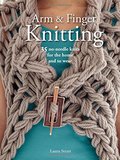 Arm and Finger Knitting: 35 no-needle knits for the home and to wear Arm and Finger Knitting: 35 no-needle knits for the home and to wear