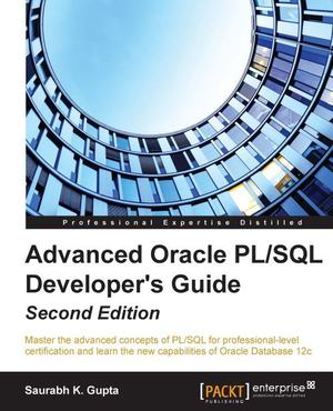 Advanced Oracle PL/SQL Developer's Guide - Second Edition Advanced Oracle PL/SQL Developer's Guide - Second Edition
