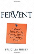 Fervent: A Woman's Battle Plan to Serious, Specific and Strategic Prayer Fervent: A Woman's Battle Plan to Serious, Specific and Strategic Prayer