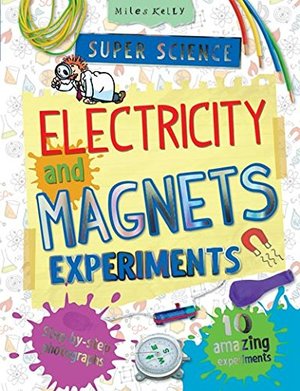 Electricity and Magnets Super Science Experiments for 7+ Electricity and Magnets Super Science Experiments for 7+
