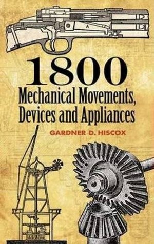 1800 Mechanical Movements, Devices and Appliances 1800 Mechanical Movements, Devices and Appliances
