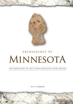 Archaeology of Minnesota: The Prehistory of the Upper Mississippi River Region Archaeology of Minnesota: The Prehistory of the Upper Mississippi River Region