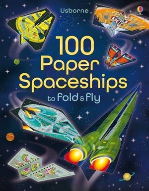 100 Paper Spaceships to Fold and Fly 100 Paper Spaceships to Fold and Fly