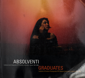 Absolventi Institutu tvůrčí fotografie FPF Slezské univerzity v Opavě 1991-2006 Absolventi Institutu tvůrčí fotografie FPF Slezské univerzity v Opavě 1991-2006