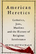 American Heretics: Catholics, Jews, Muslims, and the History of Religious Intolerance American Heretics: Catholics, Jews, Muslims, and the History of Religious Intolerance