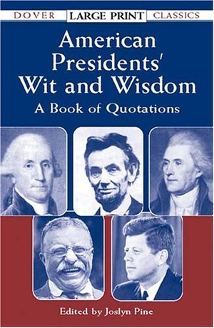 American Presidents' Wit and Wisdom: A Book of Quotations (Dover Large Print Classics) American Presidents' Wit and Wisdom: A Book of Quotations (Dover Large Print Classics)