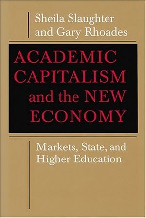 Academic Capitalism and the New Economy: Markets, State, and Higher Education Academic Capitalism and the New Economy: Markets, State, and Higher Education