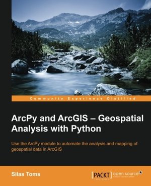 ArcPy and ArcGIS: Geospatial Analysis with Python ArcPy and ArcGIS: Geospatial Analysis with Python