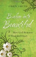 Broken into Beautiful: How God Restores the Wounded Heart Broken into Beautiful: How God Restores the Wounded Heart