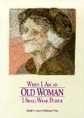 When I Am an Old Woman I Shall Wear Purple When I Am an Old Woman I Shall Wear Purple