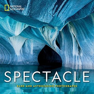 National Geographic Spectacle: Rare and Astonishing Photographs National Geographic Spectacle: Rare and Astonishing Photographs