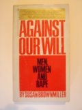 Against our will : men, women, and rape Against our will : men, women, and rape