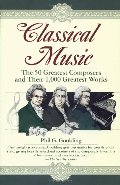 Classical Music: The 50 Greatest Composers and Their 1,000 Greatest Works Classical Music: The 50 Greatest Composers and Their 1,000 Greatest Works