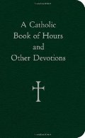Catholic Book of Hours and Other Devotions, A Catholic Book of Hours and Other Devotions, A
