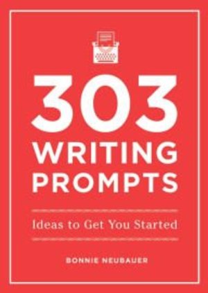 303 Writing Prompts: Ideas to Get You Started 303 Writing Prompts: Ideas to Get You Started