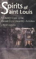 Spirits of St. Louis: A Ghostly Guide to the Mound City's Unearthly Activities Spirits of St. Louis: A Ghostly Guide to the Mound City's Unearthly Activities