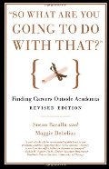 "So What Are You Going to Do with That?": Finding Careers Outside Academia "So What Are You Going to Do with That?": Finding Careers Outside Academia