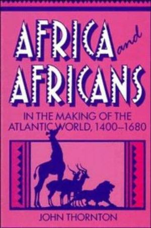 Africa and Africans in the Making of the Atlantic World, 1400-1680 Africa and Africans in the Making of the Atlantic World, 1400-1680