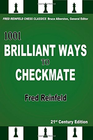 1001 Brilliant Ways to Checkmate (Fred Reinfeld Chess Classics) 1001 Brilliant Ways to Checkmate (Fred Reinfeld Chess Classics)