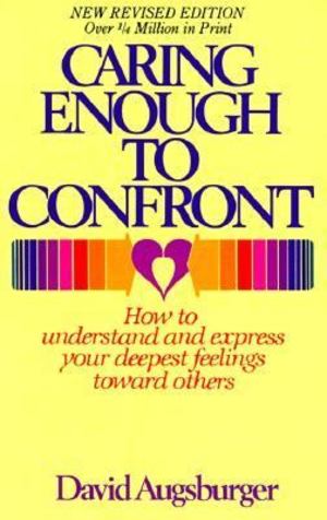 Caring Enough to Confront: How to Understand and Express your deepest Feelings Toward Others Caring Enough to Confront: How to Understand and Express your deepest Feelings Toward Others