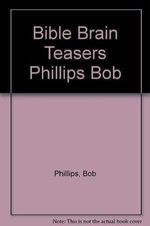Bible Brain Teasers Phillips Bob Bible Brain Teasers Phillips Bob