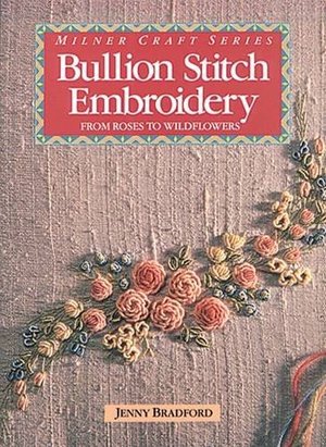 Bullion Stitch Embroidery: From Roses to Wildflowers Bullion Stitch Embroidery: From Roses to Wildflowers