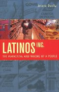 Latinos, Inc.: The Marketing and Making of a People Latinos, Inc.: The Marketing and Making of a People