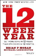 12 Week Year: Get More Done in 12 Weeks than Others Do in 12 Months, The 12 Week Year: Get More Done in 12 Weeks than Others Do in 12 Months, The