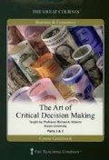 Art Of Critical Decision Making (Great Courses, #5932), The Art Of Critical Decision Making (Great Courses, #5932), The
