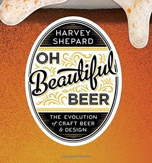 Oh Beautiful Beer: The Evolution of Craft Beer and Design Oh Beautiful Beer: The Evolution of Craft Beer and Design