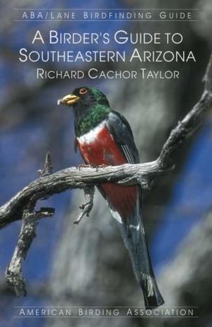 Birder's Guide to Southeastern Arizona, A Birder's Guide to Southeastern Arizona, A