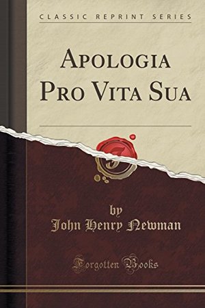 Apologia Pro Vita Sua (Classic Reprint) Apologia Pro Vita Sua (Classic Reprint)