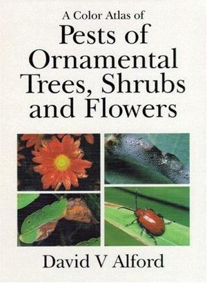 Color Atlas of Pests of Ornamental Trees, Shrubs and Flowers, A Color Atlas of Pests of Ornamental Trees, Shrubs and Flowers, A