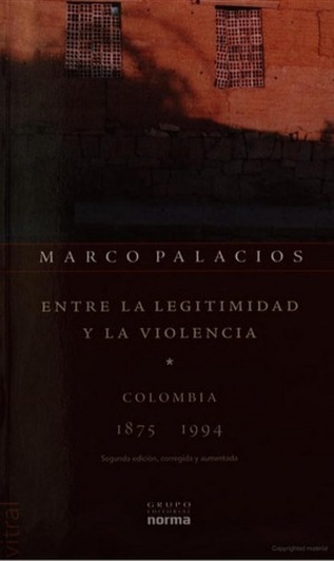 Entre La Legitimidad y La Violencia: Colombia 1875-1994 Entre La Legitimidad y La Violencia: Colombia 1875-1994