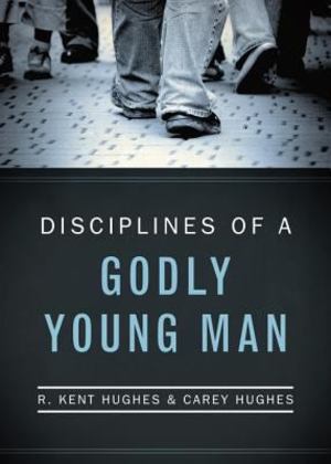 Disciplines of a Godly Young Man Disciplines of a Godly Young Man