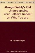 Always Daddy's Girl - Understanding Your Father's Impact on Who You are Always Daddy's Girl - Understanding Your Father's Impact on Who You are