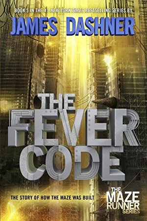 Fever Code (Maze Runner, Book Five; Prequel) (The Maze Runner Series), The Fever Code (Maze Runner, Book Five; Prequel) (The Maze Runner Series), The