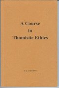 Course in Thomistic Ethics, A Course in Thomistic Ethics, A
