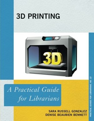 3D Printing: A Practical Guide for Librarians (Practical Guides for Librarians) 3D Printing: A Practical Guide for Librarians (Practical Guides for Librarians)