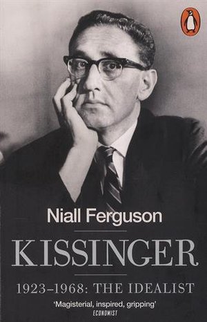 Kissinger: 1923-1968: The Idealist Kissinger: 1923-1968: The Idealist