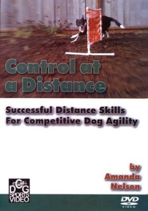 Control at a Distance -- Successful Distance Training for Dog Agility with Amanda Nelson Control at a Distance -- Successful Distance Training for Dog Agility with Amanda Nelson