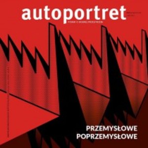 Autoportret. Pismo o dobrej przestrzeni #40 Przemysłowe/poprzemysłowe Autoportret. Pismo o dobrej przestrzeni #40 Przemysłowe/poprzemysłowe