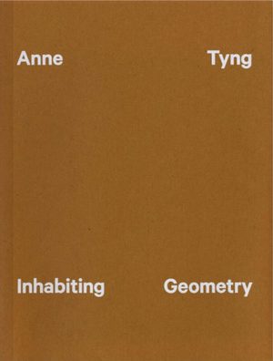 Anne Tyng: Inhabiting Geometry Anne Tyng: Inhabiting Geometry